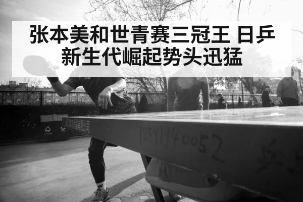 张本美和世青赛三冠王 日乒新生代崛起势头迅猛